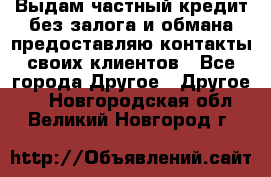 Выдам частный кредит без залога и обмана предоставляю контакты своих клиентов - Все города Другое » Другое   . Новгородская обл.,Великий Новгород г.